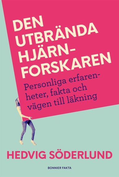 Den utbrända hjärnforskaren : personliga erfarenheter, fakta och vägen till läkning; Hedvig Söderlund; 2021