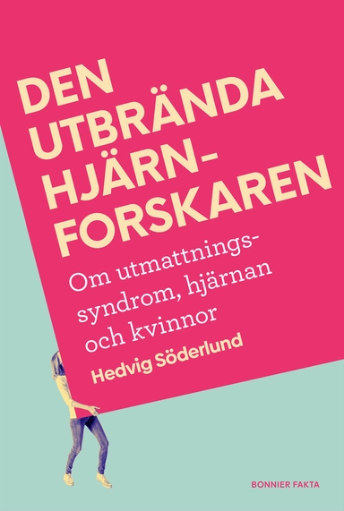 Den utbrända hjärnforskaren : personliga erfarenheter, fakta och vägen till läkning; Hedvig Söderlund; 2021