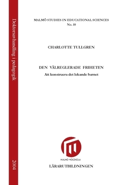 Den välreglerade friheten : att konstruera det lekande barnet; Charlotte Tullgren; 2003