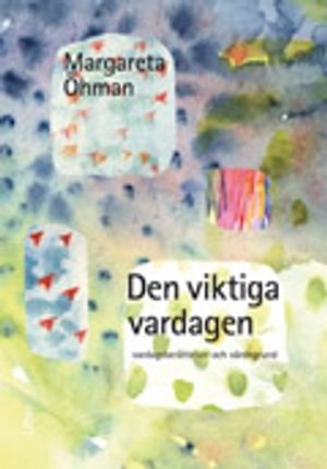 Den viktiga vardagen; Margareta Öhman; 2008