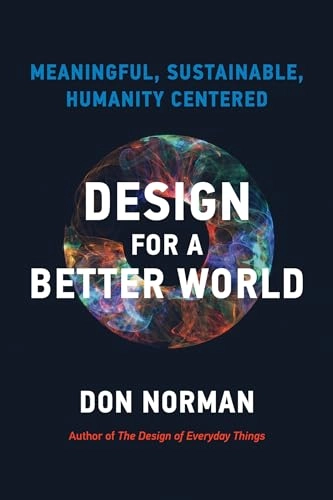 Design for a better world : meaningful, sustainable, humanity centered; Donald A. Norman; 2024