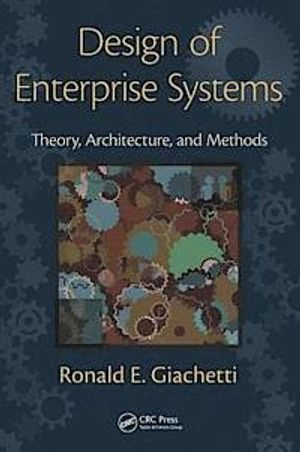 Design of enterprise systems : theory, architecture, and methods; Ronald E. Giachetti; 2010