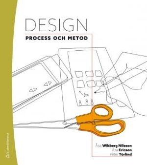 Design : process och metod; Åsa Wikberg-Nilsson, Peter Törlind, Åsa Ericson; 2015