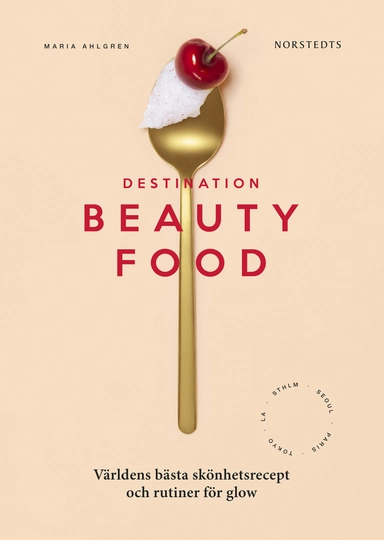 Destination Beautyfood : världens bästa skönhetsrecept och rutiner för glow; Maria Ahlgren; 2019