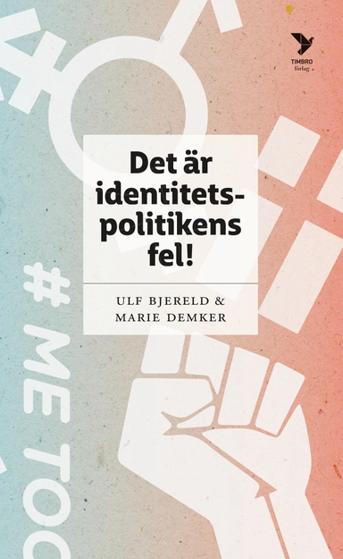 Det är identitetspolitikens fel!; Ulf Bjereld, Marie Demker; 2021