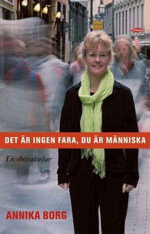 Det är ingen fara, du är människa: Livsbetraktelser; Annika Borg; 2010