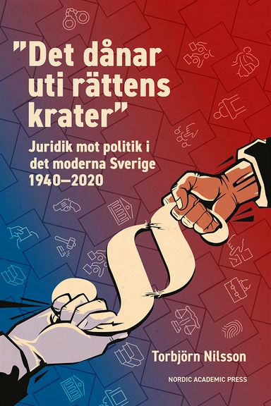 ”Det dånar uti rättens krater” : juridik mot politik i det moderna Sverige 1940–2020; Torbjörn Nilsson; 2024