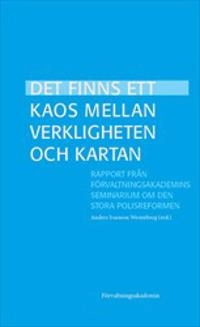 Det finns ett kaos mellan verkligheten och kartan : Rapport från Förvaltningsakademins seminarium om den stora polisreformen; Anders Ivarsson Westerberg; 2017