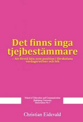 "Det finns inga tjejbestämmare": att förstå kön som position i förskolans vardagsrutiner och lekVolym 4 av Dissertation (School of Education and Communication, Jönköping University), ISSN 1652-7933; Christian Eidevald; 2009