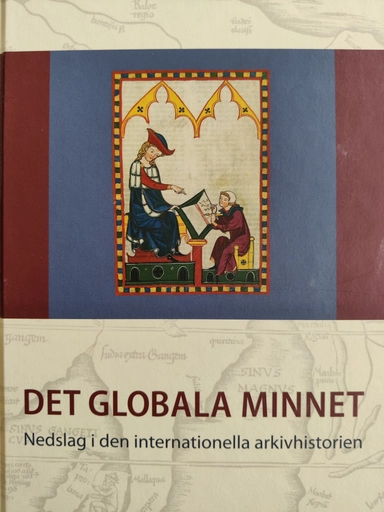 Det globala minnet: Nedslag i den internationella arkivhistorien; Lars Jörwall; 2012