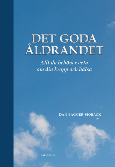 Det goda åldrandet : vad du behöver veta om din kropp och hälsa; Dan Bagger-Sjöbäck, Stefan Arver, Marianne Beausang-Linder, Johan Bergenius, Gunnar Björck, Kerstin Brismar, Lars Edström, Peter Ekman, Johan Fastbom, Mats Hammar, Lotti Helström, Lars Lundblad, Gunilla Nordenram, Roger Qvarsell, Ulf Rosenhall, Gösta Roupe, Åke Rundgren, Stephan Rössner, Karin Schenck-Gustafsson, Nisse Simonson, Olle Svensson, Anne Tham, Lars Tornstam, Eva Uustal Fornell, Jan Ygge, Torbjörn Åkerstedt; 2017