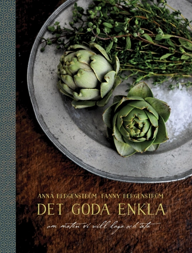 Det goda enkla : maten vi vill laga och äta; Anna Bergenström, Fanny Bergenström; 2014