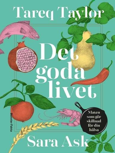 Det goda livet : maten som gör skillnad för din hälsa; Tareq Taylor, Sara Ask; 2020