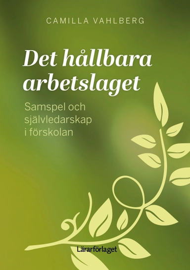 Det hållbara arbetslaget : samspel och självledarskap i förskolan; Camilla Vahlberg; 2023