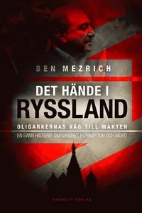 Det hände i Ryssland : Oligarkernas väg till makten; Ben Mezrich; 2015