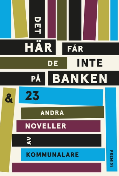 Det här får de inte på banken : och 23 andra noveller av kommunalare; Anneli Andersson, Ulrika Berglund, Pelle Erlandsson, Dzemila Hadziefendic, Susanne Hellkvist, Siri Hultén, Catrin Jansson, Anette Johansson, Lisa Lidehäll, Jeanette Liljegren, Charlotta Lindgren, Anna Lundström, Erik Löfvendahl, Nathalie Michel Gustafsson, Emma Missne, Lotta Norberg, Nicolina Palmcrantz, Alice van de Peppel, David Rosenberg, Christoffer Salander, Richard Ströberg, Laila Sunter, Arne Wester; 2018