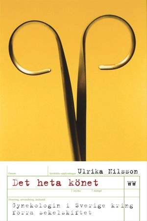 Det heta könet : gynekologin i Sverige kring förra sekelskiftet; Ulrika Nilsson; 2005