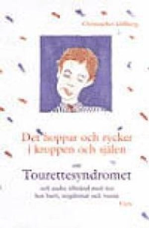 Det hoppar och rycker i kroppen och själen : om Tourettesyndromet och andra tillstånd med tics hos barn, ungdomar och vuxna; Christopher Gillberg; 1999