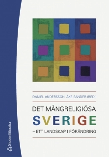 Det mångreligiösa Sverige : ett landskap i förändring; Daniel Andersson, Åke Sander; 2005