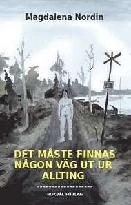 Det måste finnas en väg ut ur allting; Magdalena Nordin; 2015