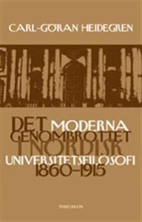 Det moderna genombrottet i nordisk universitetsfilosofi 1860-1915; Carl-Göran Heidegren; 2005