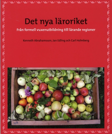 Det nya läroriket : från formell vuxenutbildning till lärande regioner; Kenneth Abrahamsson, Jan Edling, Carl Holmberg; 2008