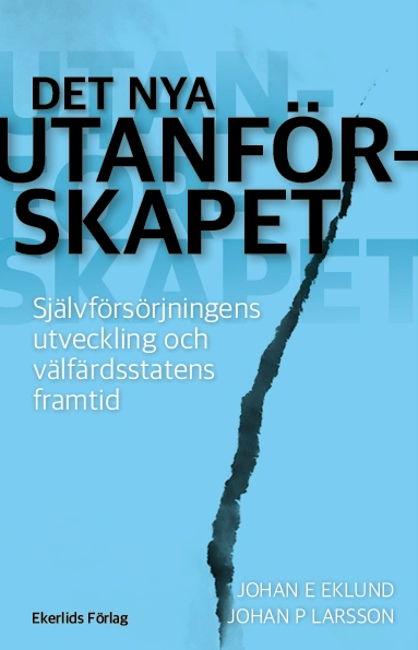 Det nya utanförskapet : självförsörjningens utveckling och välfärdsstatens framtid; Johan P. Larsson, Johan E. Eklund; 2023