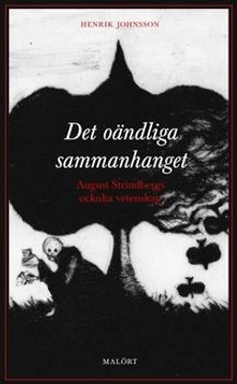 Det oändliga sammanhanget : August Strindbergs ockulta vetenskap; Henrik Johnsson; 2015