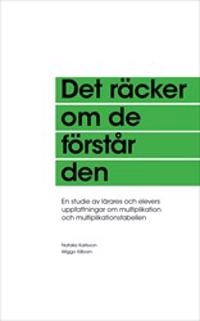 Det räcker om de förstår den : En studie av lärares och elevers uppfattningar om multiplikation och multiplikationstabellen; Natalia Karlsson, Wiggo Kilborn; 2018