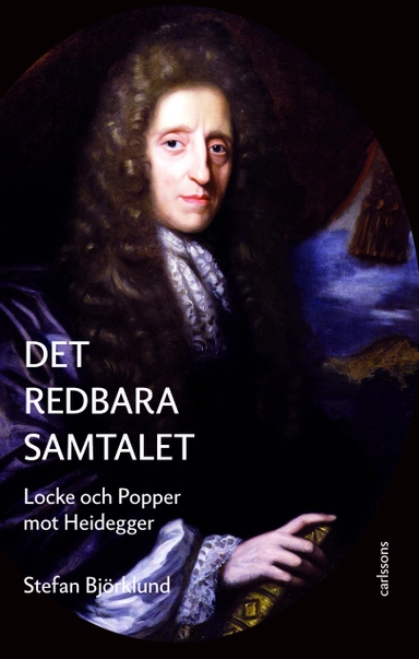 Det redbara samtalet : Locke och Popper mot Heidegger; Stefan Björklund; 2015