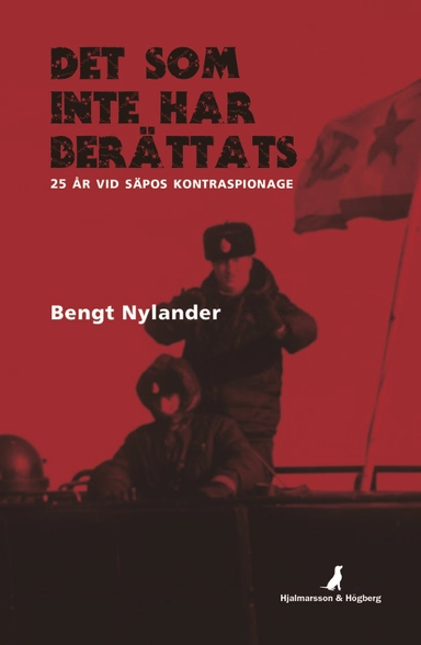 Det som inte har berättats : 25 år vid SÄPOs kontraspionage; Bengt Nylander, Wilhelm Agrell; 2016