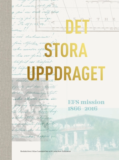 Det stora uppdraget : EFS mission 1866-2016; Klas Lundström, LarsOlov Eriksson, Evangeliska fosterlands-stiftelsen, Svenska kyrkan, Svenska missionsförbundet
(senare namn), Svenska missionsförbundet, Bibeltrogna vänner
(senare namn), Bibeltrogna vänner, Svenska kyrkan, Svenska missionsförbundet
(senare namn), Svenska missionsförbundet, Bibeltrogna vänner
(senare namn), Bibeltrogna vänner; 2016