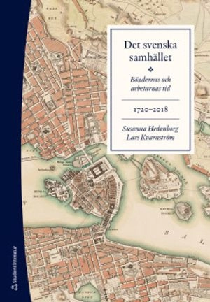 Det svenska samhället 1720-2018 - Böndernas och arbetarnas tid; Susanna Hedenborg, Lars Kvarnström; 2019