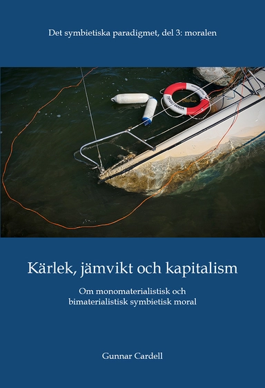 Det symbietiska paradigmet. Del 3,  Moralen : kärlek, jämvikt och kapitalism - om monomaterialistisk och bimaterialistisk symbietisk moral; Gunnar Cardell; 2022