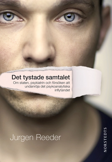 Det tystade samtalet : om staten, psykiatrin och försöken att undanröja det psykoanalytiska inflytandet; Jurgen Reeder; 2010