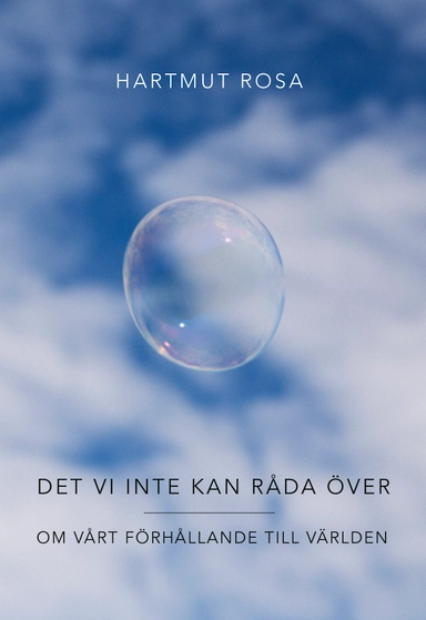 Det vi inte kan råda över : om vårt förhållande till världen; Hartmut Rosa; 2020