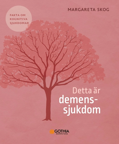 Detta är demenssjukdom : fakta om kognitiva sjukdomar; Margareta Skog; 2023