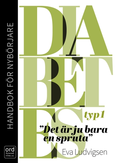 Diabetes typ 1 : handbok för nybörjare - Det är ju bara en spruta; Eva Ludvigsen; 2016