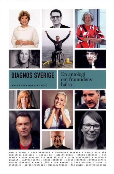 Diagnos Sverige : En antologi om framtidens hälsa; Amelia Adamo, Aron Anderson, Catharina Barkman, Philip Botström, Christian Carlsson, Magnus Ek, Niklas Ekdal, Håkan Eriksson, Åsa Fahlén, Joar Forssell; 2018