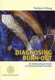 Diagnosing burn-out : an anthropological study of a social concept in Sweden; Torbjörn Friberg; 2006