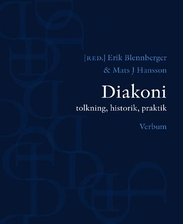 Diakoni : tolkning, historik, praktik; Erik Blennberger, Mats J Hansson; 2008