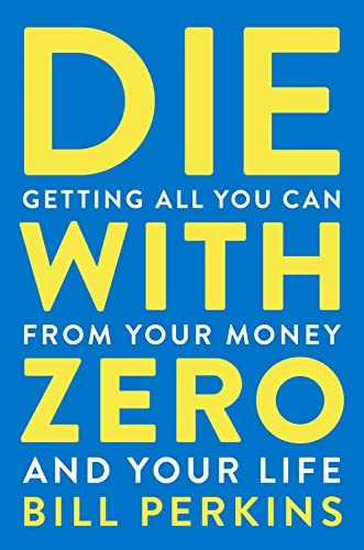 Die with zero : getting all you can from your money and your life; Bill Perkins; 2021