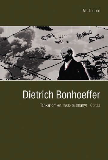 Dietrich Bonhoeffer : tankar om en 1900-talsmartyr; Martin Lind; 2006