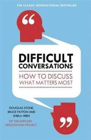 Difficult Conversations; Bruce Patton, Douglas Stone, Sheila Heen; 2011