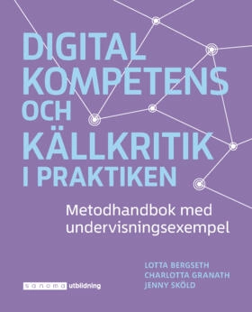 Digital kompetens och källkritik i praktiken; Charlotta Granath, Lotta Bergseth, Jenny Sköld; 2020