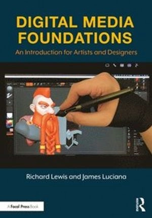 Digital media foundations : an introduction for artists and designers / Richard Lewis and James Luciana; Richard Lewis; 2020