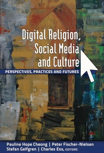 Digital religion, social media and culture : perspectives, practices and futures; Pauline Hope Cheong, Peter Fischer-Nielsen, Stefan Gelfgren, Charles Ess; 2012