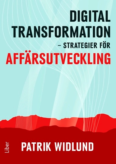 Digital transformation : strategier för affärsutveckling; Patrik Widlund; 2018