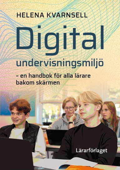 Digital undervisningsmiljö : en handbok för alla lärare bakom skärmen; Helena Kvarnsell; 2024