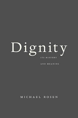 Dignity : its history and meaning; Michael Rosen; 2012